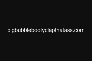 bigbubblebootyclapthatass.com