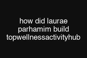 how did laurae parhamim build topwellnessactivityhub