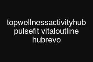 topwellnessactivityhub pulsefit vitaloutline hubrevo