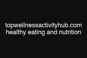 topwellnessactivityhub.com healthy eating and nutrition