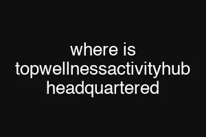 where is topwellnessactivityhub headquartered