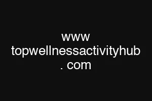 www topwellnessactivityhub . com